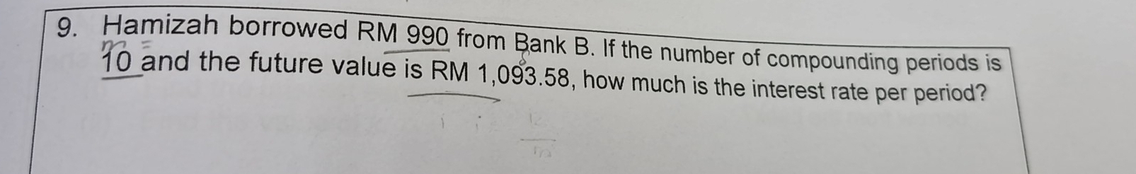 Hamizah borrowed RM 990 from Bank B. If the number of compounding periods is 
and the future value is RM 1,093.58, how much is the interest rate per period?