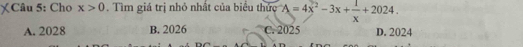 Cho x>0. Tìm giá trị nhỏ nhất của biểu thức A=4x^2-3x+ 1/x +2024.
A. 2028 B. 2026 C. 2025 D. 2024