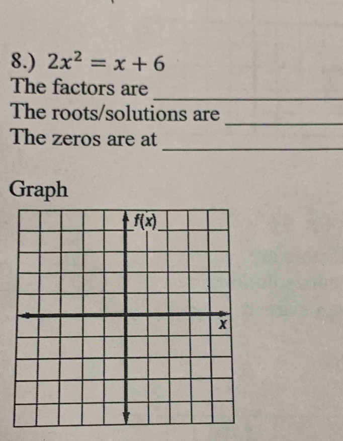 8.) 2x^2=x+6
_
The factors are
_
The roots/solutions are
_
The zeros are at
Graph