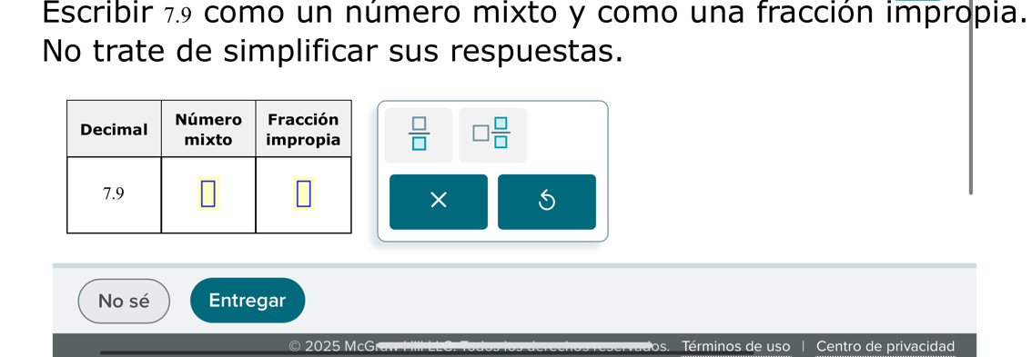 Escribir 79 como un número mixto y como una fracción impropia.
No trate de simplificar sus respuestas.
 □ /□   □  □ /□  
×
No sé Entregar
© 2025 McG os Términos de uso Centro de privacidad