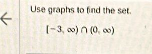 Use graphs to find the set.
[-3,∈fty )∩ (0,∈fty )