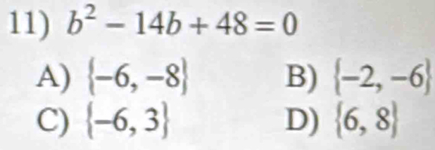 b^2-14b+48=0
A)  -6,-8 B)  -2,-6
C)  -6,3 D)  6,8