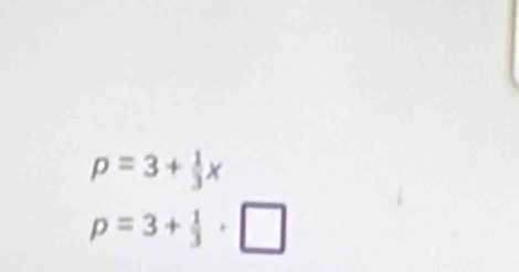 p=3+ 1/3 x
p=3+ 1/3 · □