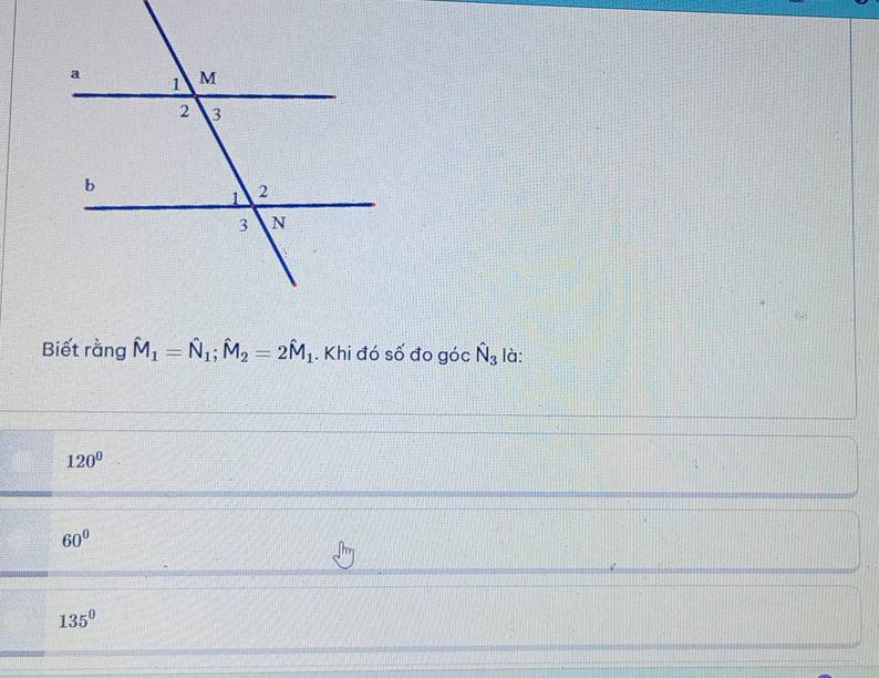 Biết rằng hat M_1=hat N_1; hat M_2=2hat M_1. Khi đó số đo góc hat N_3 là:
120°
60°
135°