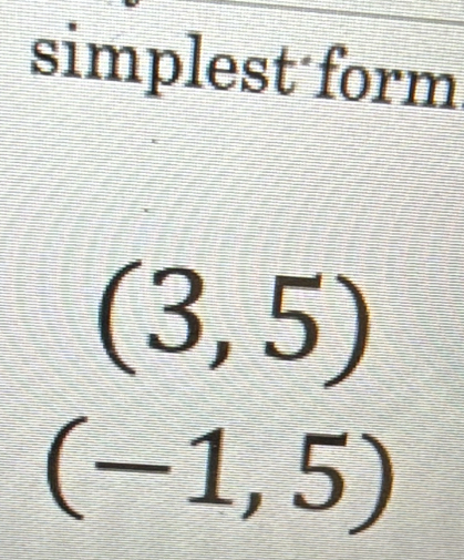 simplest form
(3,5)
(-1,5)