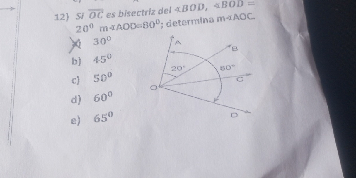 Si overline overline OC es bisectriz del ∠ BOD,∠ BOD=
20°m∠ AOD=80°; determina m∠ AOC.
30°
b) 45°
c) 50°
d) 60°
e) 65°