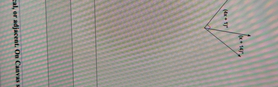 (x+14)^circ 
(4x+1)^circ 
cal, or adjacent. On Canvas s