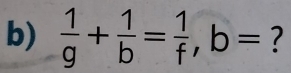  1/g + 1/b = 1/f , b= ?