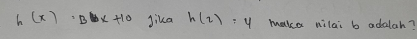 h(x)=Bx+10 Jika h(2)=4 maka nilai b adalah?