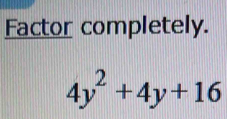 Factor completely.
4y^2+4y+16