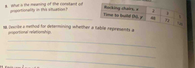 What is the meaning of the constant of 
proportionality in this situation? 
_ 
10. Describe a method for determining whether le represents a 
proportional relationship. 
_ 
_ 
_