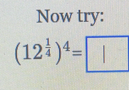 Now try:
(12^(frac 1)4)^4=□