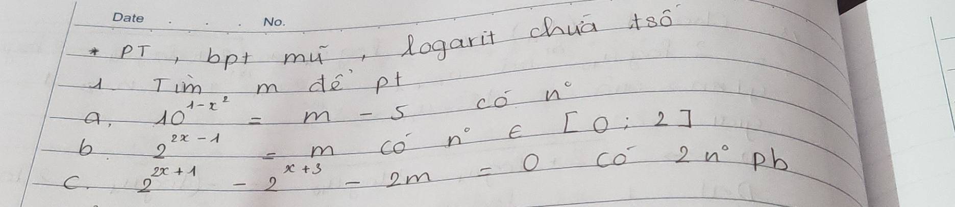 PT, bp+ mu, Rogarit chuā +so 
u Tim m de pt
10^(1-x^2)=m-5
co^-n^c
a, 2^(2x-1)=mcot n°∈ [0:2]
b 
C. 2^(2x+1)-2^(x+3)-2m=0Co^-2n^0p b