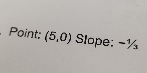 Point: (5,0) Slope: -½