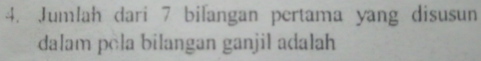 Jumlah dari 7 bilangan pertama yang disusun 
dalam pèla bilangan ganjil adalah