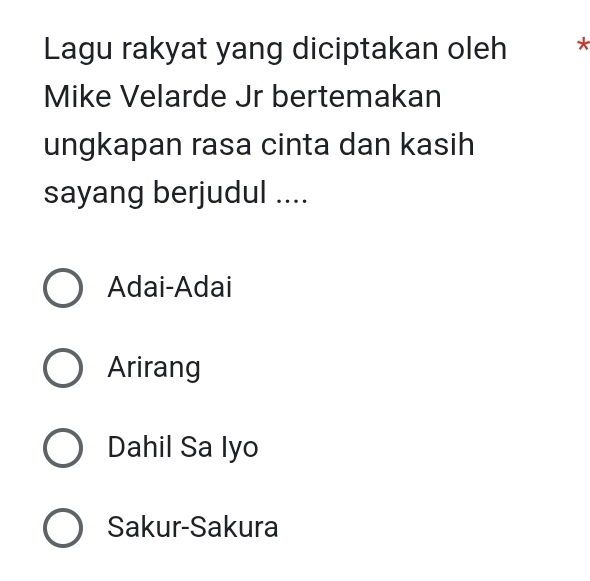 Lagu rakyat yang diciptakan oleh *
Mike Velarde Jr bertemakan
ungkapan rasa cinta dan kasih
sayang berjudul ....
Adai-Adai
Arirang
Dahil Sa Iyo
Sakur-Sakura