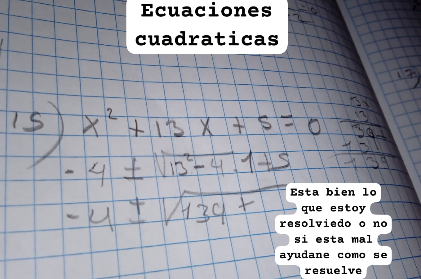 Ecuaciones 
cuadraticas 
Esta bien lo 
que estoy 
resolviedo o no 
si esta mal 
ayudane como se 
resuelve