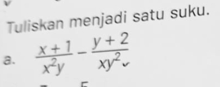 Tuliskan menjadi satu suku. 
a.  (x+1)/x^2y - (y+2)/xy^2v 