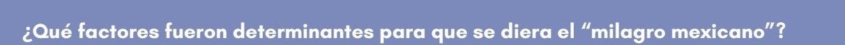 ¿Qué factores fueron determinantes para que se diera el “milagro mexicano”?