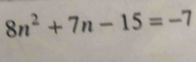 8n^2+7n-15=-7