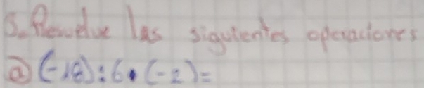 fewelve las siquientes opecactores
(-18):6· (-2)=