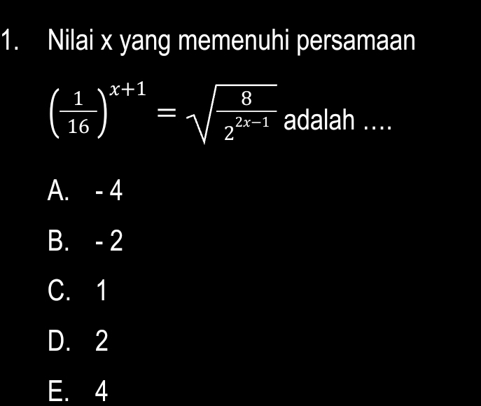 Nilai x yang memenuhi persamaan
( 1/16 )^x+1=sqrt(frac 8)2^(2x-1) adalah ...
A. - 4
B. - 2
C. 1
D. 2
E. 4