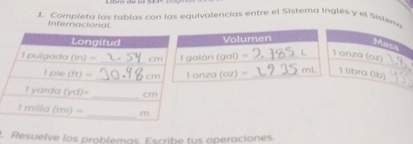 Completa las tablas con las equivalencias entre el Sistema Inglés y el Sistem
Internacional
. Resuelve los problemas. Escribe tus operaciones.