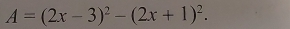 A=(2x-3)^2-(2x+1)^2.