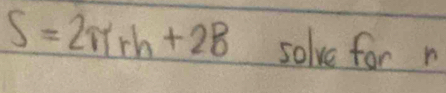 S=2π rh+2B solve for n