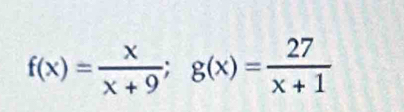 f(x)= x/x+9 ; g(x)= 27/x+1 