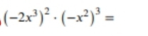 (-2x^3)^2· (-x^2)^3=