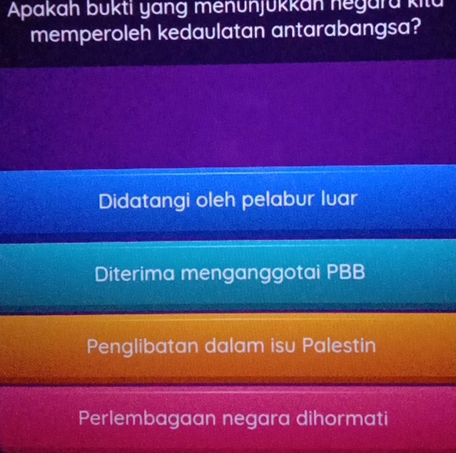 Apakah bukti yang menunjükkan negara kitu
memperoleh kedaulatan antarabangsa?
Didatangi oleh pelabur luar
Diterima menganggotai PBB
Penglibatan dalam isu Palestin
Perlembagaan negara dihormati