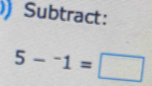 Subtract:
5-^-1=□