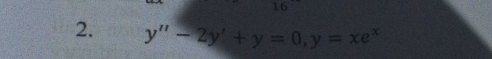 16 
2. y''-2y'+y=0, y=xe^x