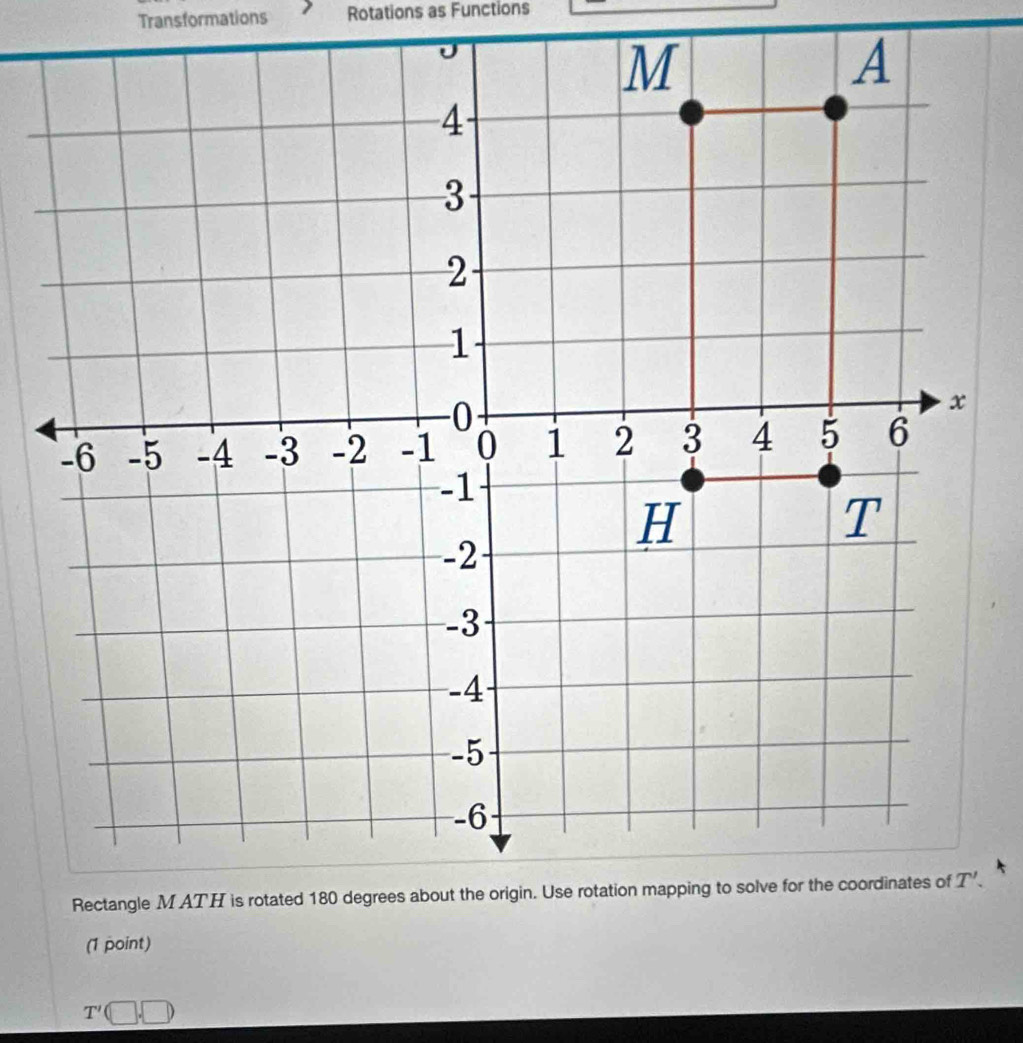 Transformations Rotations as Functions
(1 point)
T'(□ ,□ )