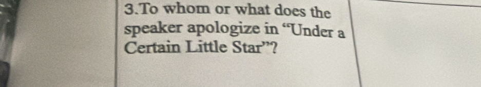 To whom or what does the 
speaker apologize in “Under a 
Certain Little Star”?