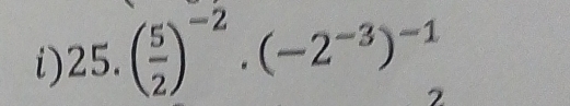 25.( 5/2 )^-2.(-2^(-3))^-1