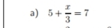 5+ x/3 =7