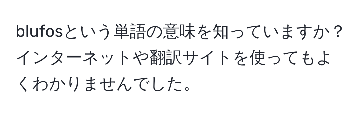 blufosという単語の意味を知っていますか？インターネットや翻訳サイトを使ってもよくわかりませんでした。