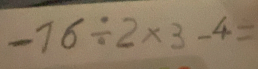 -16/ 2* 3-4=