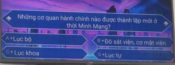 Những cơ quan hành chính nào được thành lập mới ở
thời Minh Mạng?
hê
A *Lục bộ B+Dhat o sát viện, cơ mật viện
C+ Lục khoa D *Lục tự