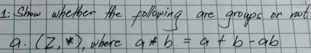 show whether the following are groups or noot 
4. (Z,*) , where a*b=a+b-ab