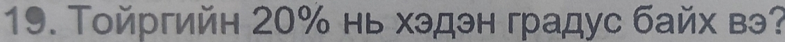 Τοйргийн 20% нь хэдэн градус байх вэ?
