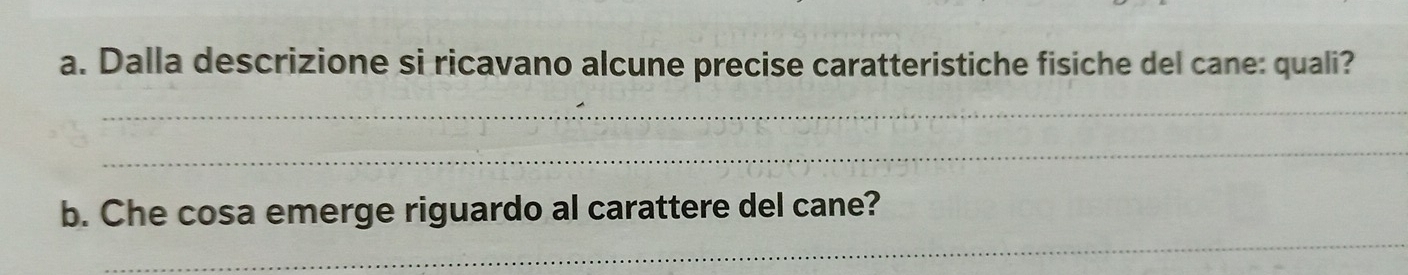 Dalla descrizione si ricavano alcune precise caratteristiche fisiche del cane: quali? 
_ 
_ 
_ 
b. Che cosa emerge riguardo al carattere del cane?