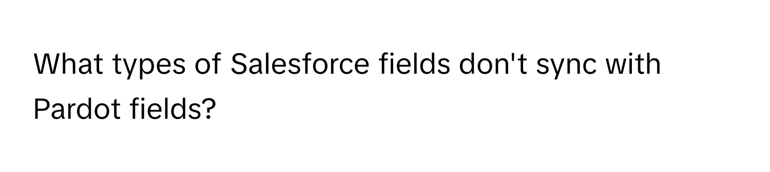 What types of Salesforce fields don't sync with Pardot fields?