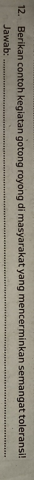 Berikan contoh kegiatan gotong royong di masyarakat yang mencerminkan semangat toleransi! 
Jawab:_