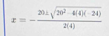 x=- (20± sqrt(20^2-4(4)(-24)))/2(4) 