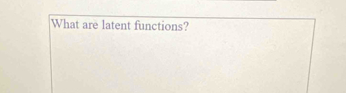 What are latent functions?