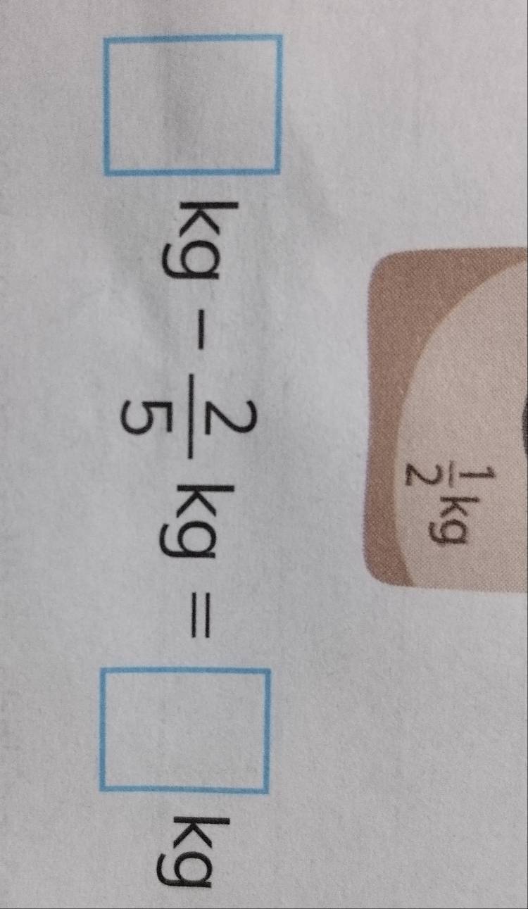  1/2 kg
□ kg- 2/5 kg=□ kg