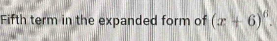 Fifth term in the expanded form of (x+6)^6.